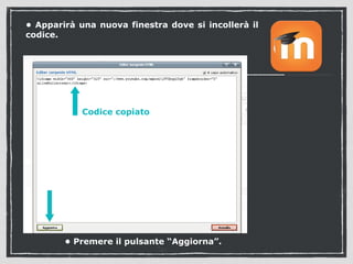 • Apparirà una nuova finestra dove si incollerà il 
codice. 
Codice copiato 
• Premere il pulsante “Aggiorna”. 
 