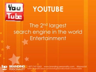 YOUTUBE

      The 2nd largest
search engine in the world
      Entertainment




     1-877-747-3263       www.branding p...