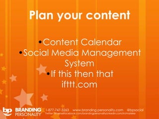 Plan your content

    •Content Calendar
•Social Media Management
            System
      •If this then that
           i...