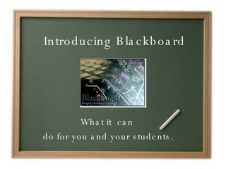 Introducing Blackboard  What it  can  do for you and your students. 