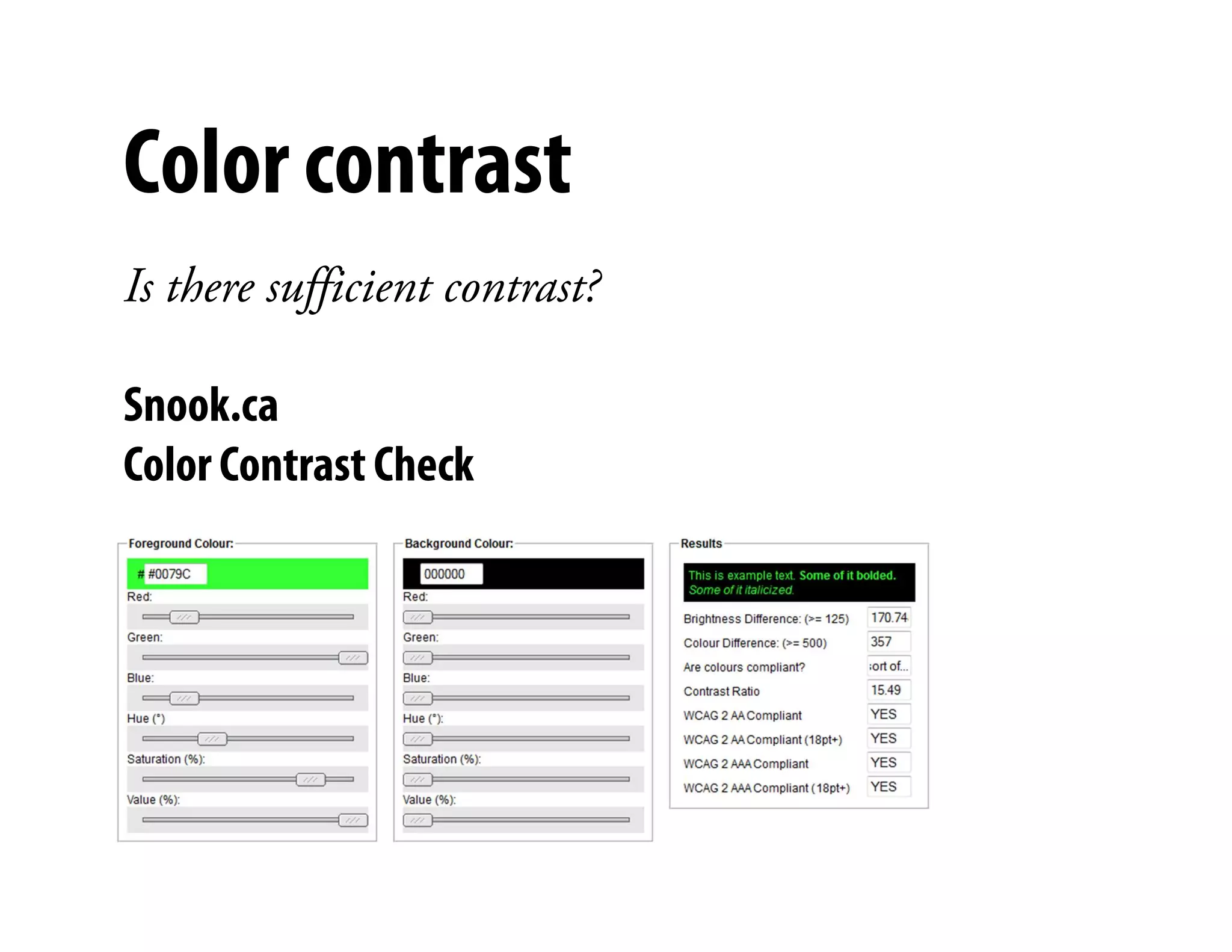 Color contrast
Is there sufficient contrast?

Snook.ca
Color Contrast Check            )
 