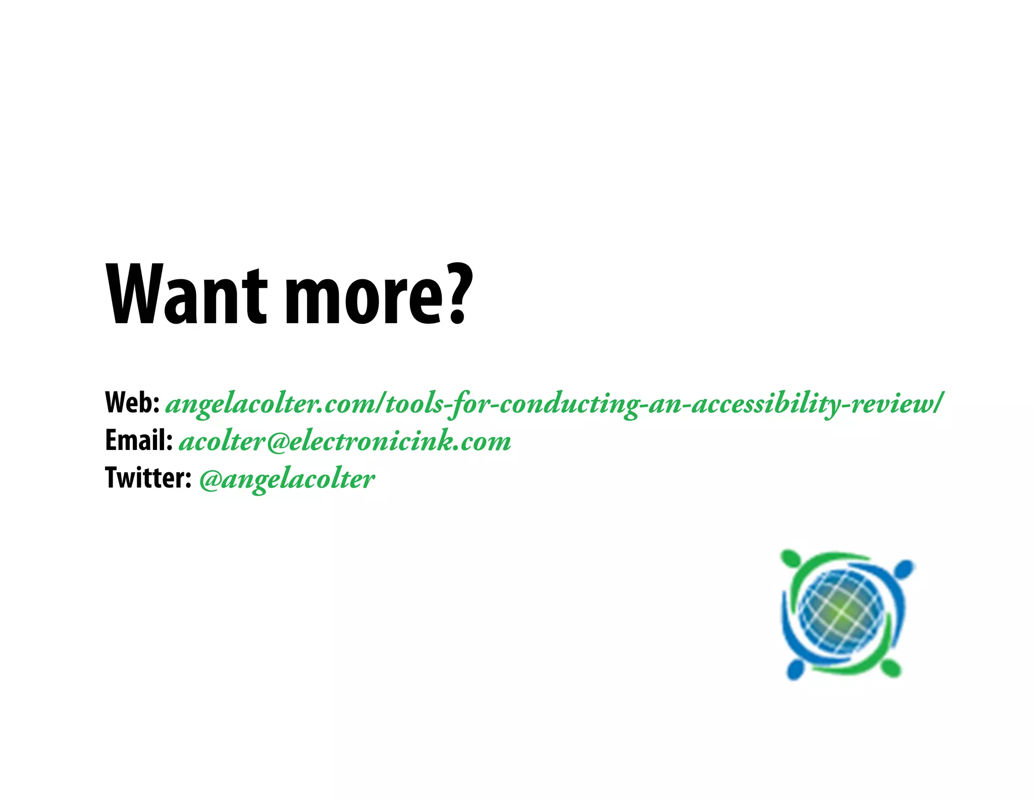 Want more?
Web: angelacolter.com/tools-for-conducting-an-accessibility-review/
                                )


Email: acolter@electronicink.com
Twitter: @angelacolter
 