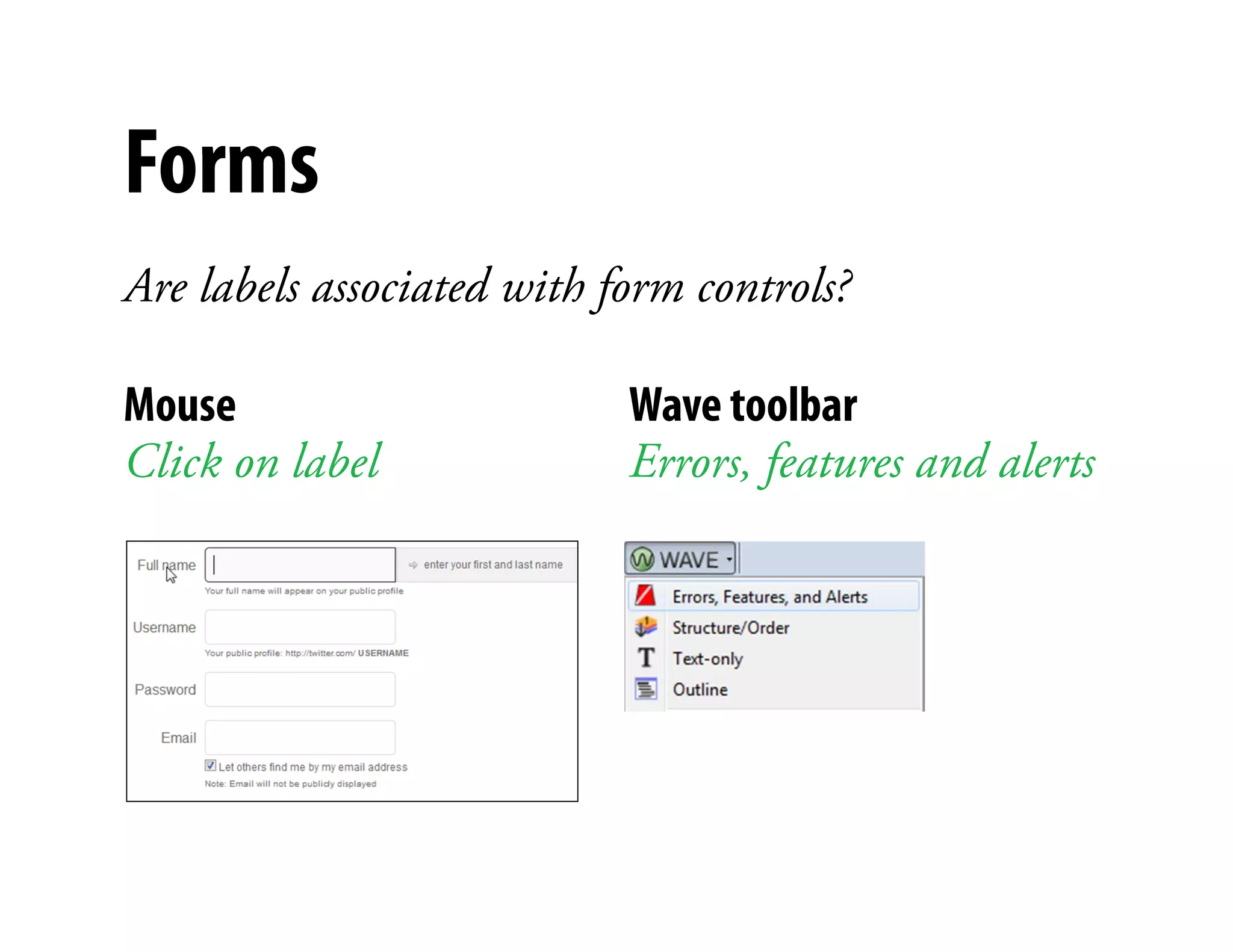 Forms
Are labels associated with form controls?

Mouse                          Wave toolbar
Click on label             )   Errors, features and alerts
 