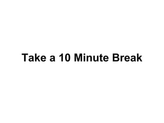 Take a 10 Minute Break
 