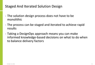 Staged And Iterated Solution Design
• The solution design process does not have to be
monolithic
• The process can be stag...