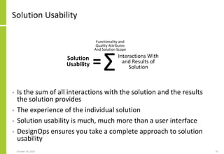 Solution Usability
• Is the sum of all interactions with the solution and the results
the solution provides
• The experien...