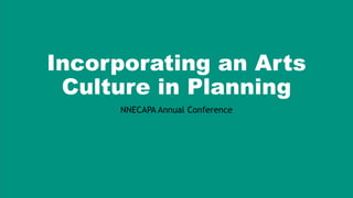 Incorporating an Arts
Culture in Planning
NNECAPA Annual Conference
 