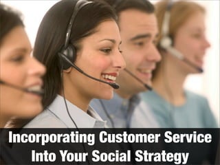 Incorporating Customer Service
Into Your Social Strategy

 
