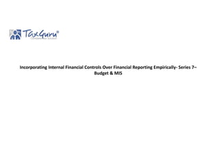 Incorporating Internal Financial Controls Over Financial Reporting Empirically- Series 7–
Budget & MIS
 