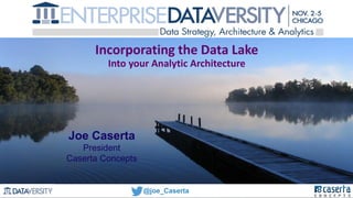 @joe_Caserta
Incorporating the Data Lake
Into your Analytic Architecture
Joe Caserta
President
Caserta Concepts
@joe_Caserta
 