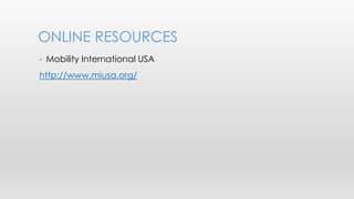 ONLINE RESOURCES 
• Mobility International USA 
http://www.miusa.org/ 
 