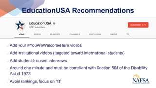 EducationUSA Recommendations
○ Add your #YouAreWelcomeHere videos
○ Add institutional videos (targeted toward internationa...