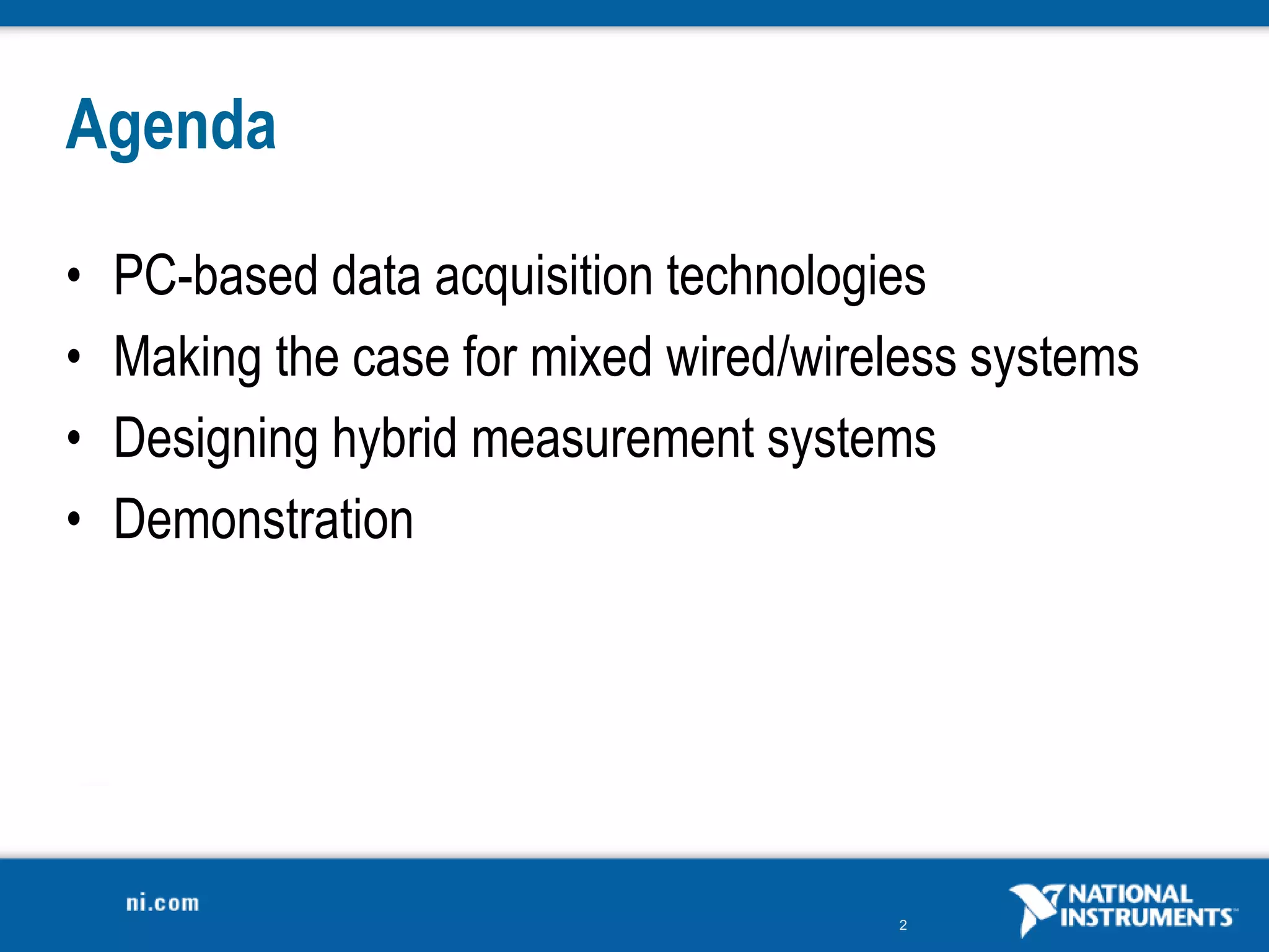 2
Agenda
• PC-based data acquisition technologies
• Making the case for mixed wired/wireless systems
• Designing hybrid measurement systems
• Demonstration
 