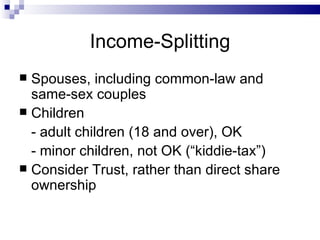 Income-Splitting Spouses, including common-law and same-sex couples Children - adult children (18 and over), OK - minor children, not OK (“kiddie-tax”) Consider Trust, rather than direct share ownership 