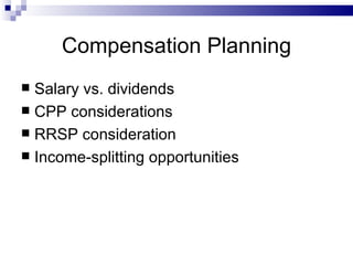 Compensation Planning Salary vs. dividends CPP considerations RRSP consideration Income-splitting opportunities 