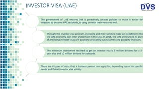 INVESTOR VISA (UAE)
The government of UAE ensures that it proactively creates policies to make it easier for
investors to ...