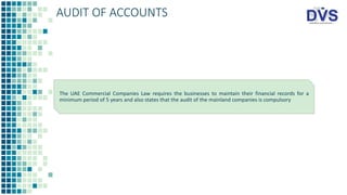 AUDIT OF ACCOUNTS
The UAE Commercial Companies Law requires the businesses to maintain their financial records for a
minim...