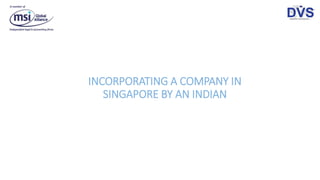 INCORPORATING A COMPANY IN
SINGAPORE BY AN INDIAN
 