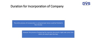 Duration for Incorporation of Company
The entire process of incorporation is computerized, hence could be finished in
few ...