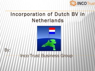 Incorporation of Dutch BV in
Netherlands

By:

Inco Trust Business Group

 