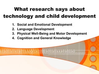What research says about technology and child development <ul><li>Social and Emotional Development </li></ul><ul><li>Langu...