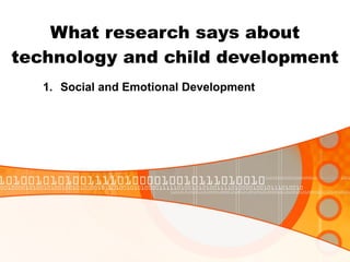 What research says about technology and child development <ul><li>Social and Emotional Development </li></ul>