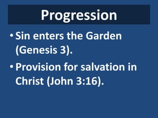 Progression
•Sin enters the Garden
(Genesis 3).
•Provision for salvation in
Christ (John 3:16).