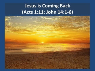 Jesus is Coming Back
(Acts 1:11; John 14:1-6)