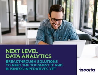 Incorta | eBook
NEXT LEVEL
DATA ANALYTICS
BREAKTHROUGH SOLUTIONS
TO MEET THE TOUGHEST IT AND
BUSINESS IMPERATIVES YET
 