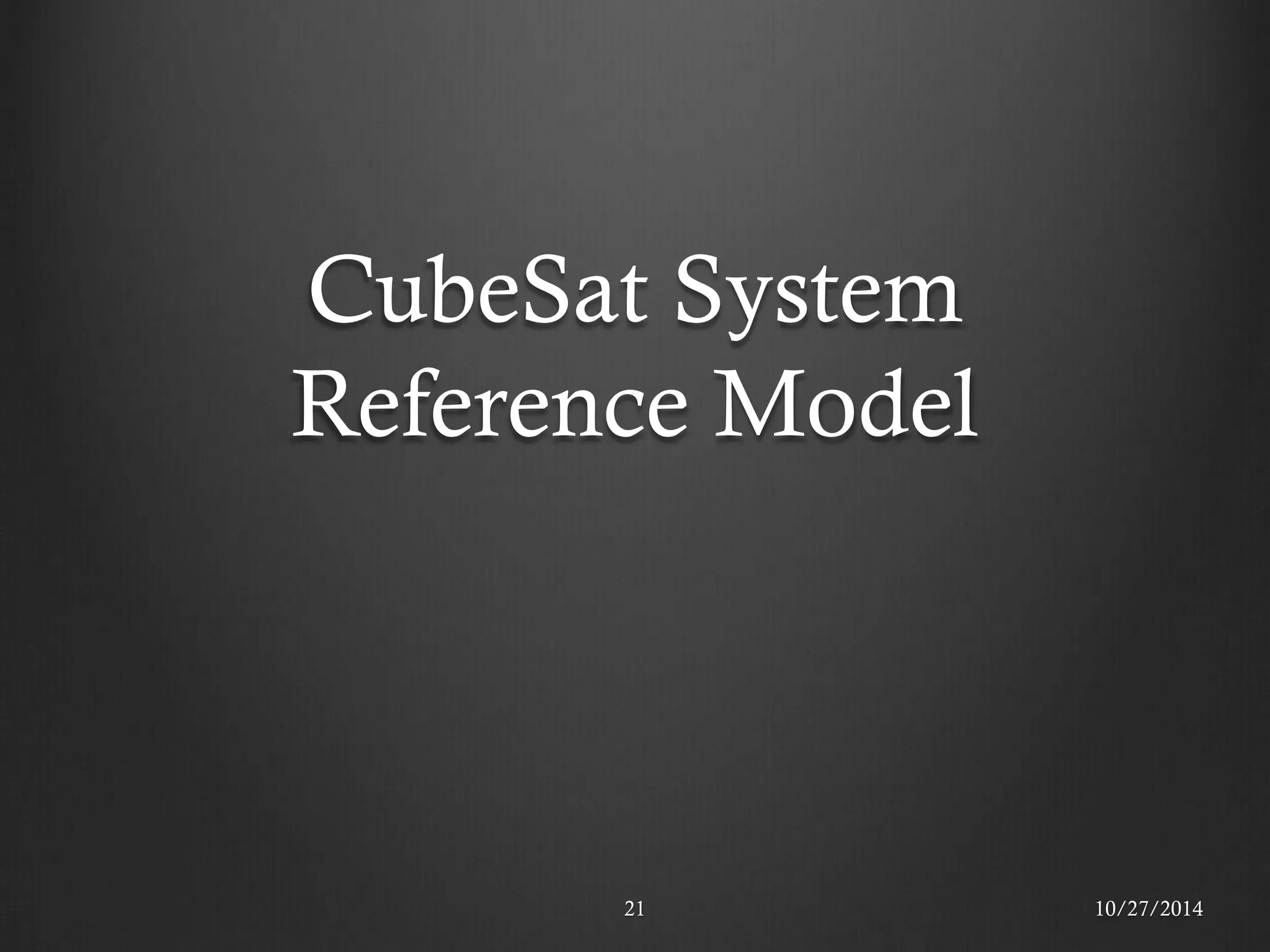 CubeSat System Reference Model 
21 
10/27/2014  