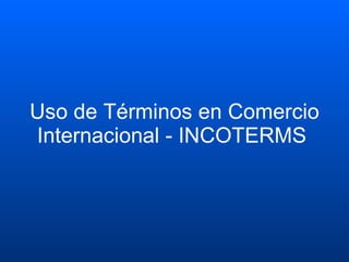 Uso de Términos en Comercio Internacional - INCOTERMS   