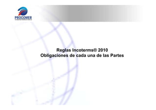 Reglas Incoterms® 2010
Obligaciones de cada una de las Partes

 