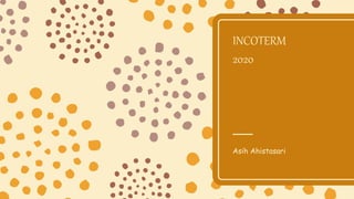 INCOTERM
2020
Asih Ahistasari
 