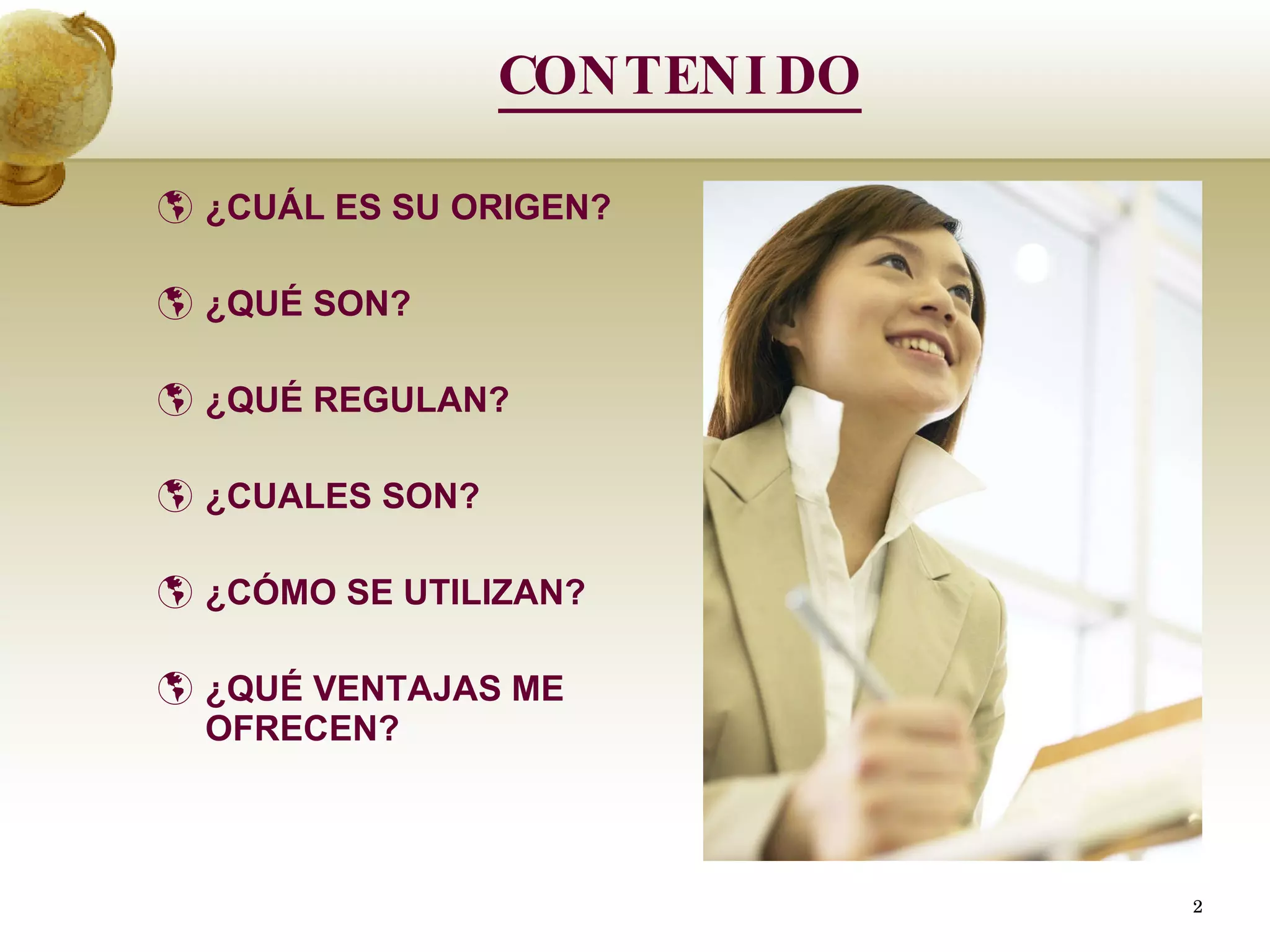 CONTENIDO ¿ CUÁL ES SU ORIGEN? ¿QUÉ SON? ¿QUÉ REGULAN? ¿CUALES SON? ¿CÓMO SE UTILIZAN?  ¿QUÉ VENTAJAS ME OFRECEN?   