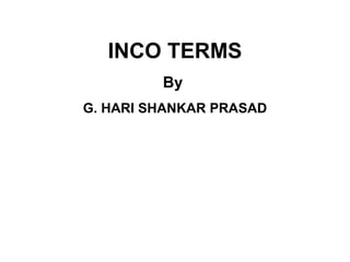 INCO TERMS
         By
G. HARI SHANKAR PRASAD
 