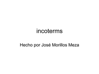 incoterms Hecho por José Morillos Meza 