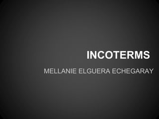 INCOTERMS
MELLANIE ELGUERA ECHEGARAY
 