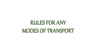 RULES FOR ANY
MODES OF TRANSPORT
 