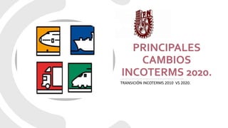 PRINCIPALES
CAMBIOS
INCOTERMS 2020.
TRANSICIÓN INCOTERMS 2010 VS 2020.
 