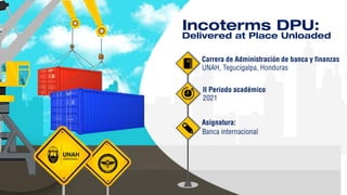 Incoterms DPU:
Delivered at Place Unloaded
 