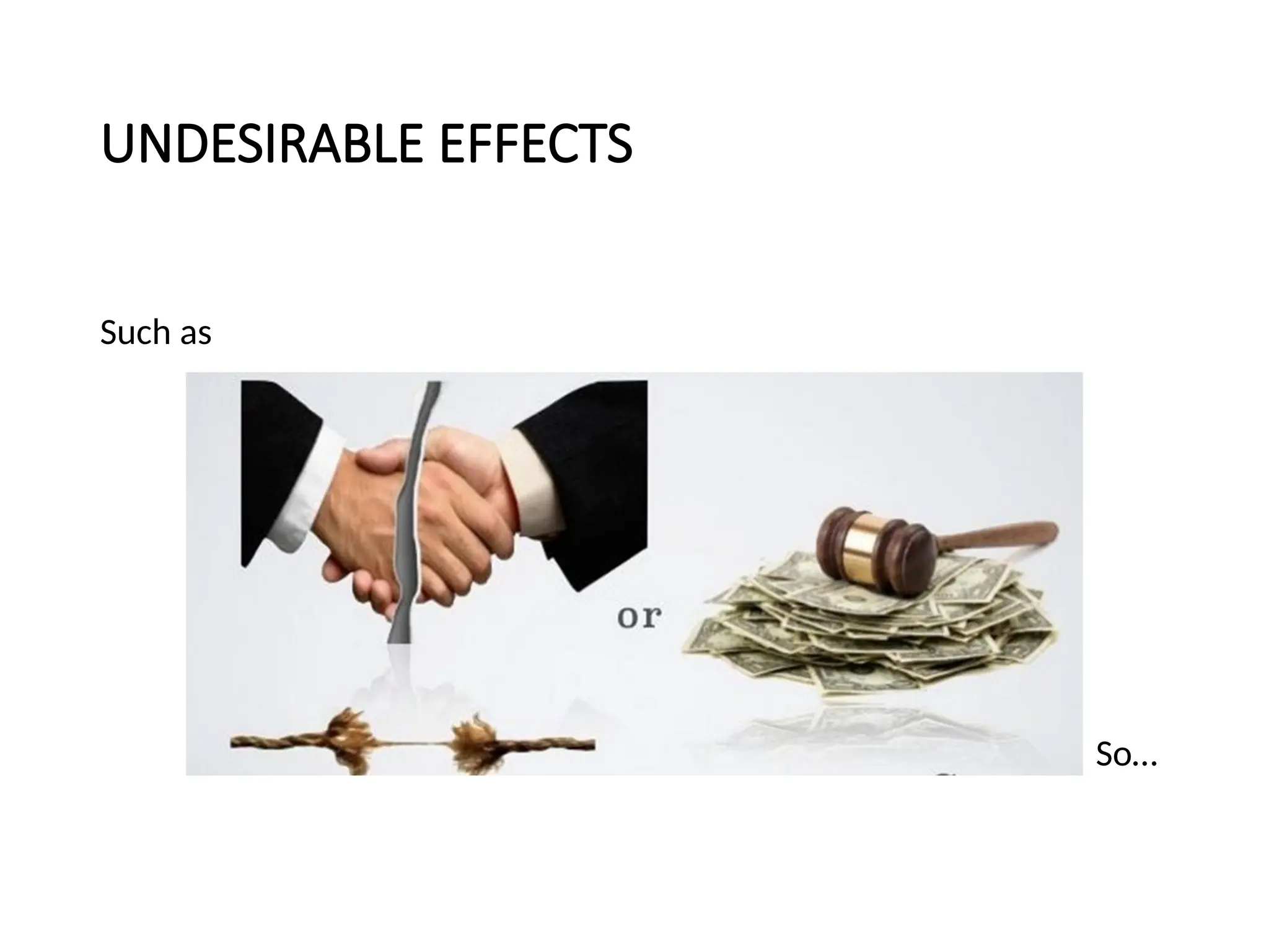 UNDESIRABLE EFFECTS
Such as
So…
 