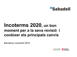 Incoterms 2020, un bon
moment per a la seva revisió i
conèixer els principals canvis
Barcelona, novembre 2019
 