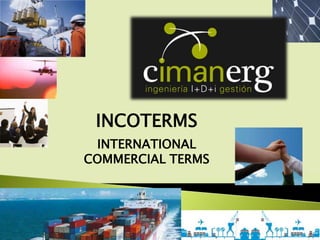 INCOTERMS
 INTERNATIONAL
COMMERCIAL TERMS
 