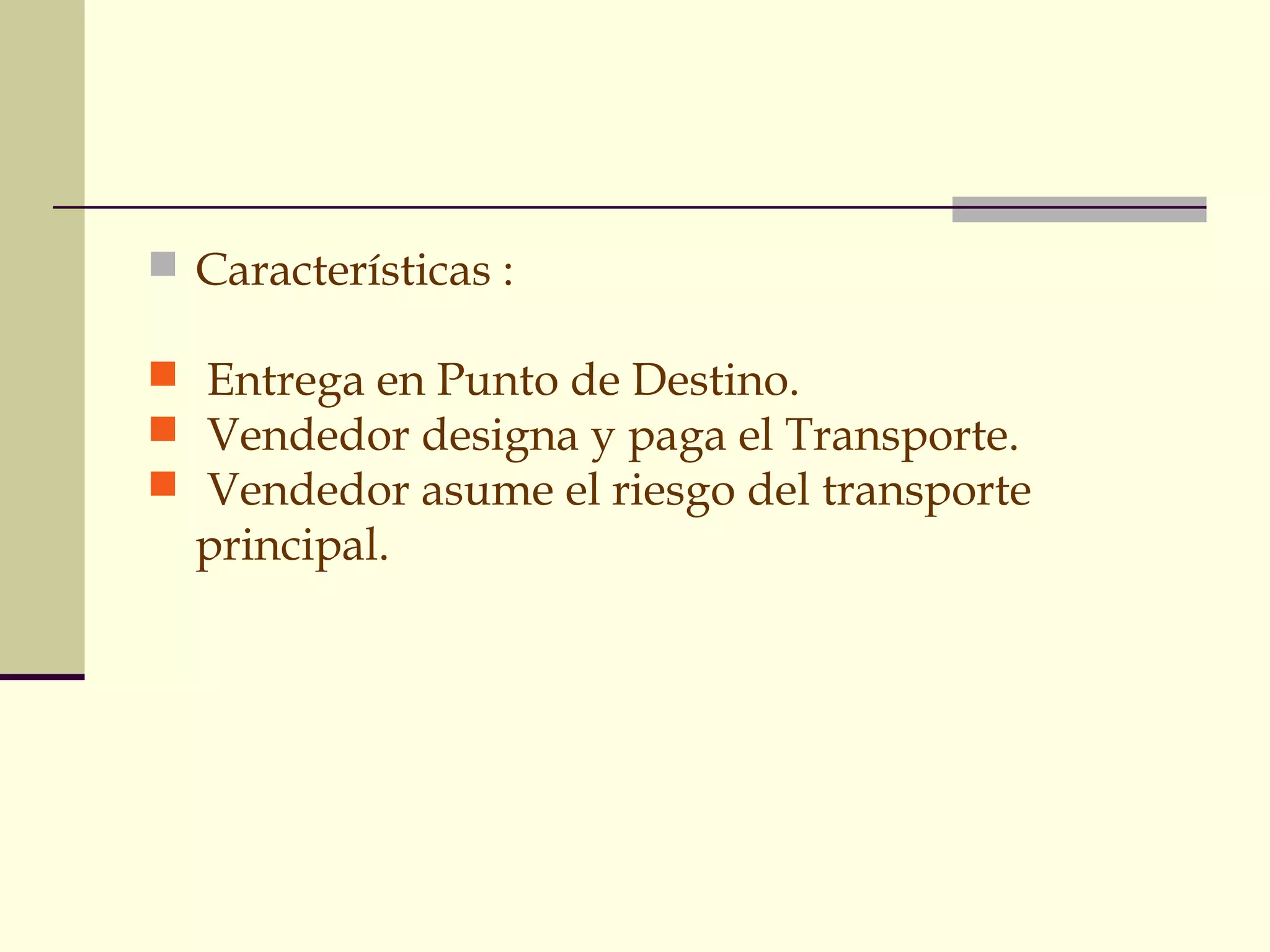 GRUPO D
 Características :
 Entrega en Punto de Destino.
 Vendedor designa y paga el Transporte.
 Vendedor asume el riesgo del transporte

principal.

 