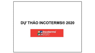 Incoterms 2020 - NHỮNG THAY ĐỔI CHÍNH TRONG INCOTERMS 2020 CÓ HIỆU LỰC TỪ 01/01/2020