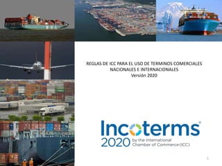 REGLAS DE ICC PARA EL USO DE TERMINOS COMERCIALES
NACIONALES E INTERNACIONALES
Versión 2020
1
 
