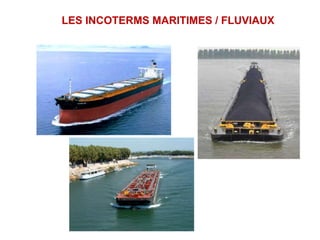 LES INCOTERMS MARITIMES / FLUVIAUX
 
