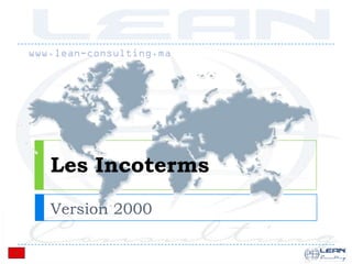Les Incoterms
Version 2000
www.lean-consulting.ma
 