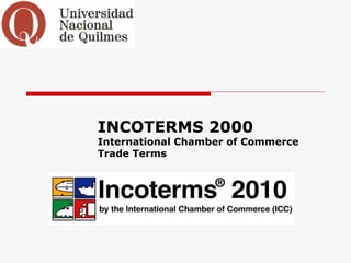 INCOTERMS 2000
International Chamber of Commerce
Trade Terms
 