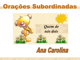 Orações Subordinadas


           Quem de
           nós dois
 